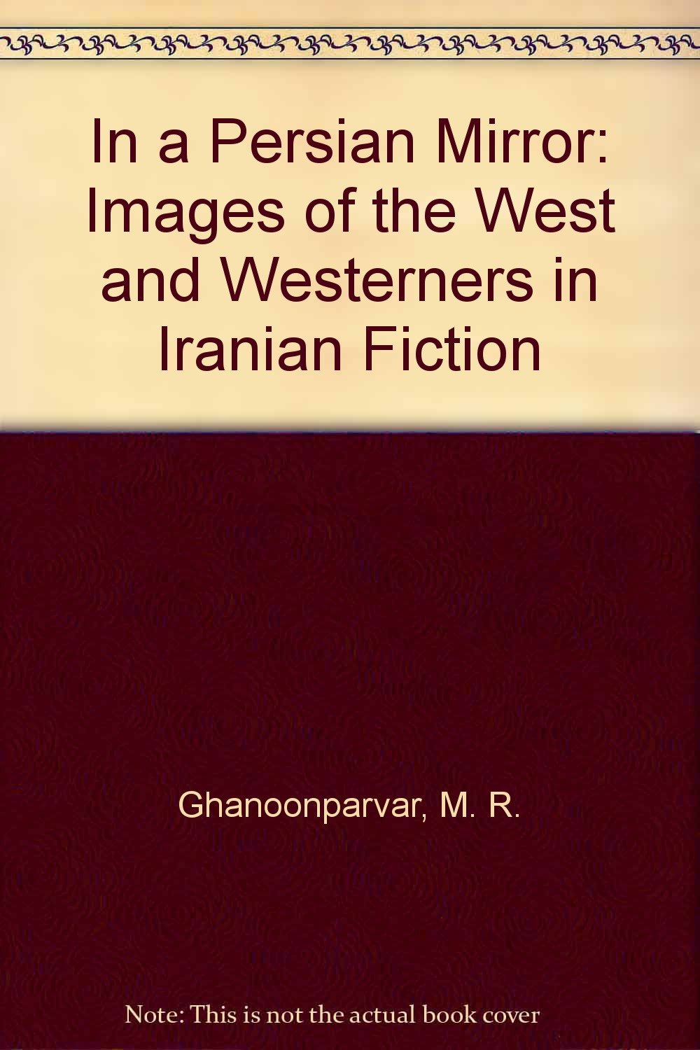 In a Persian Mirror: Images of the West and Westerners in Iranian Fiction,Used