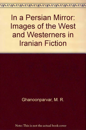 In a Persian Mirror: Images of the West and Westerners in Iranian Fiction,Used