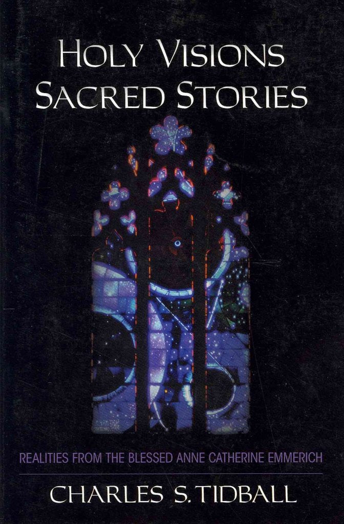 Holy Visions, Sacred Stories: Realities from the Blessed Anne Catherine Emmerich,Used