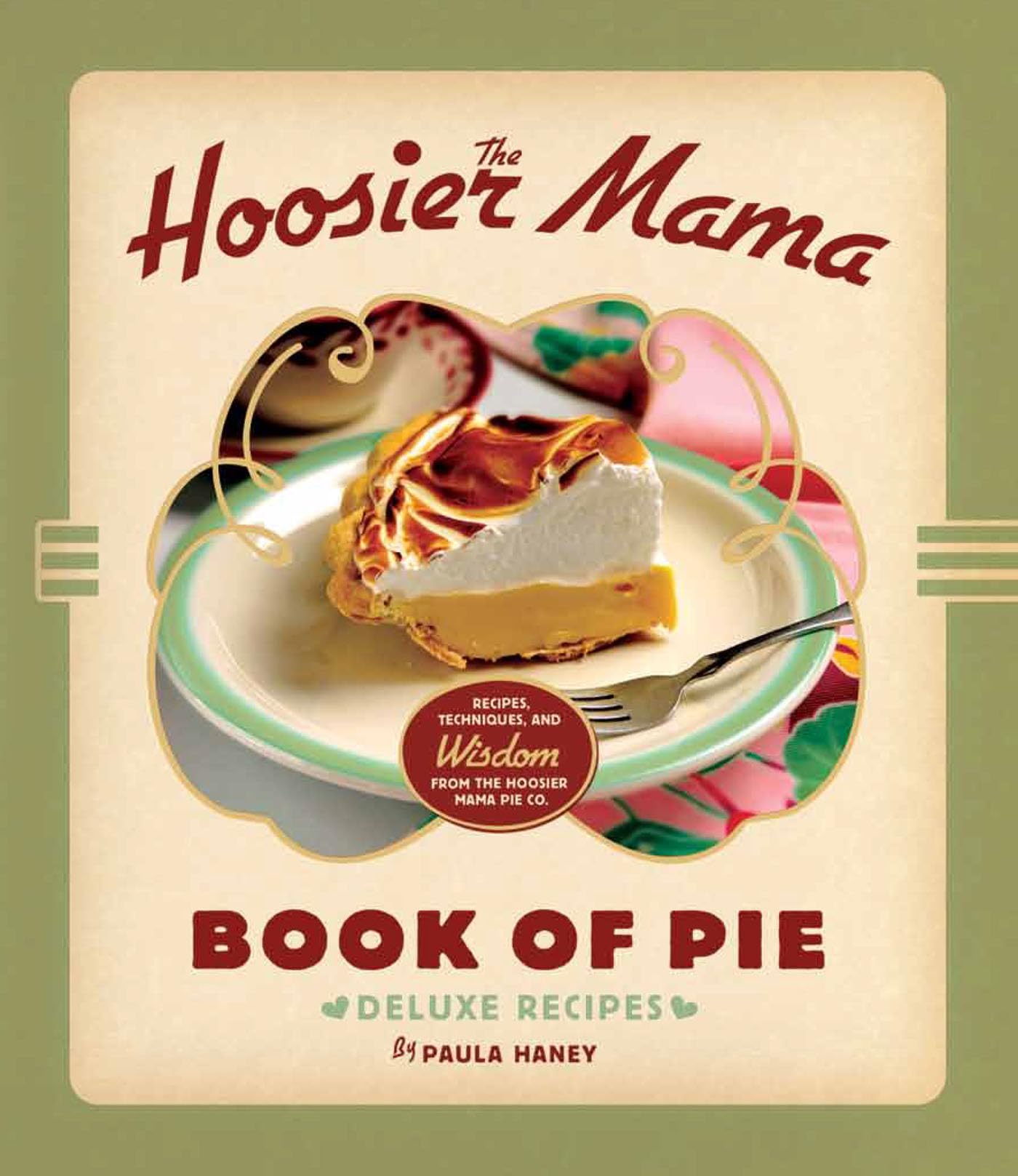 The Hoosier Mama Book Of Pie: Recipes, Techniques, And Wisdom From The Hoosier Mama Pie Company