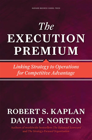 The Execution Premium: Linking Strategy to Operations for Competitive Advantage,Used