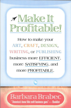 Make It Profitable!: How To Make Your Art, Craft, Design, Writing Or Publishing Business More Efficient, More Satisfying, And Mo,Used