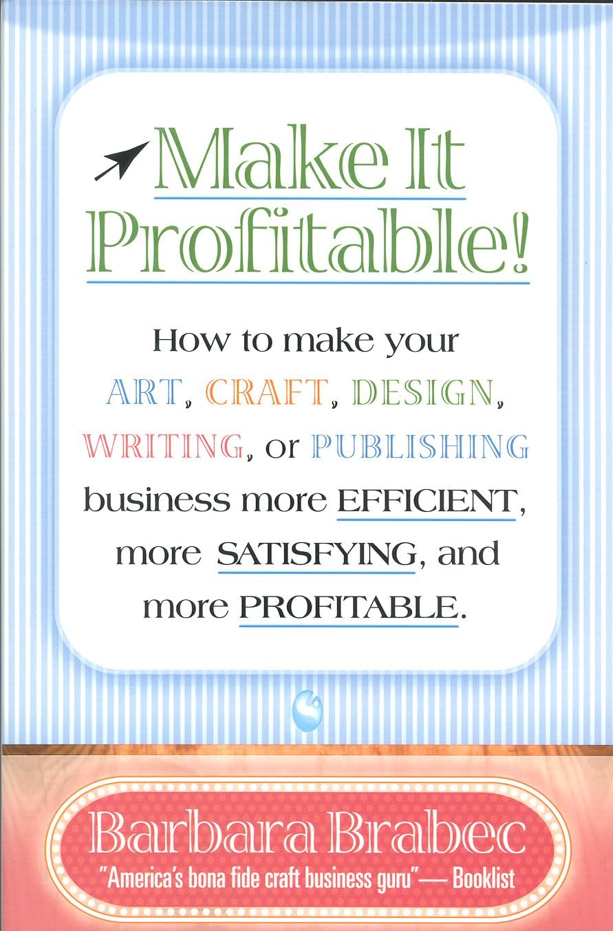 Make It Profitable!: How To Make Your Art, Craft, Design, Writing Or Publishing Business More Efficient, More Satisfying, And Mo,Used