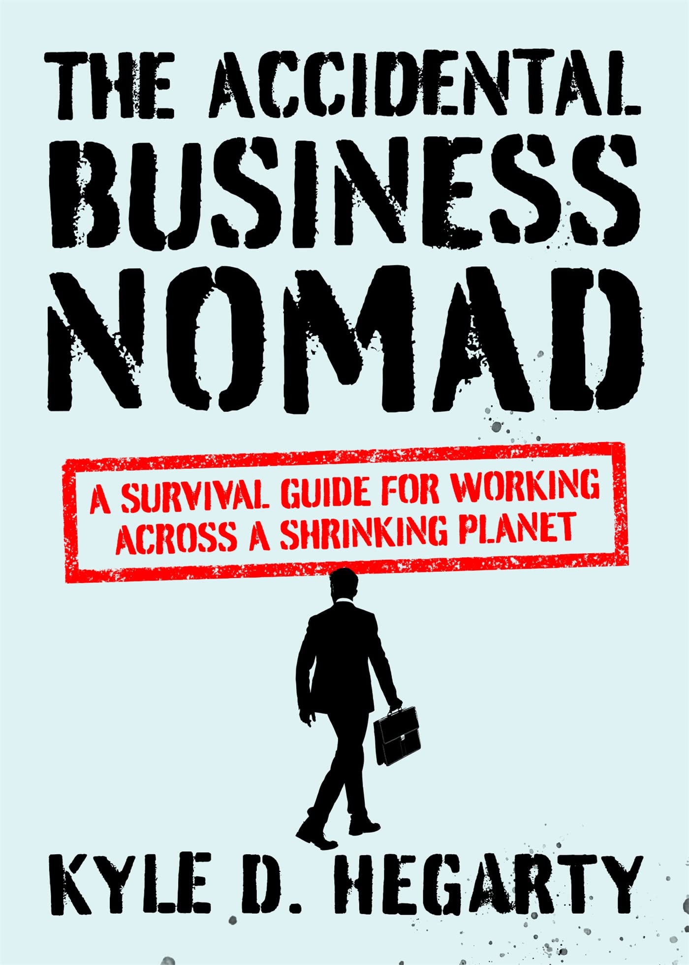 The Accidental Business Nomad: A Survival Guide For Working Across A Shrinking Planet