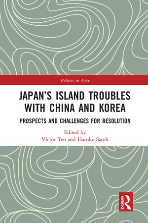 Japans Island Troubles With China And Korea: Prospects And Challenges For Resolution (Politics In Asia)