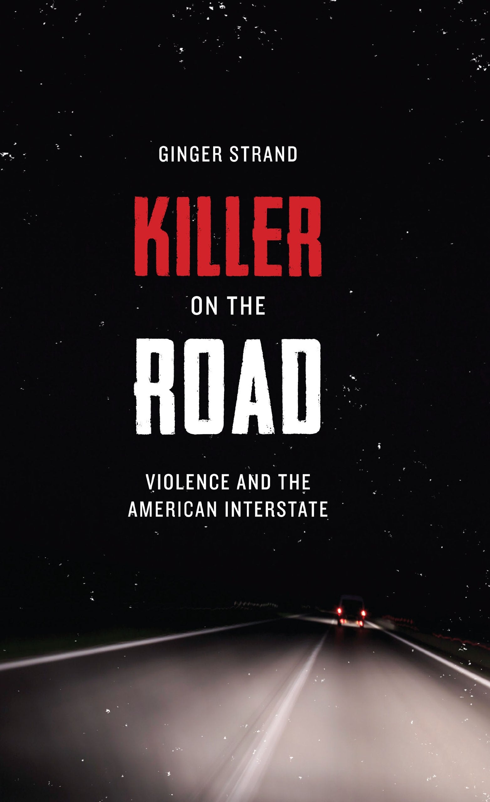 Killer on the Road: Violence and the American Interstate (Discovering America)