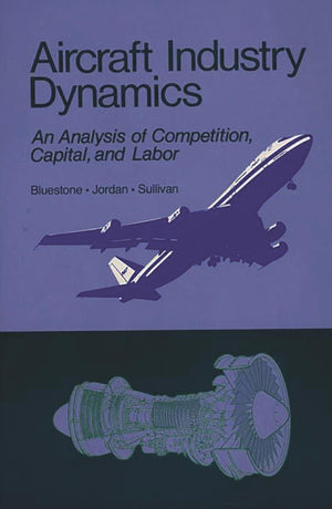 Aircraft Industry Dynamics: An Anlaysis of Competition, Capital, and Labor,Used