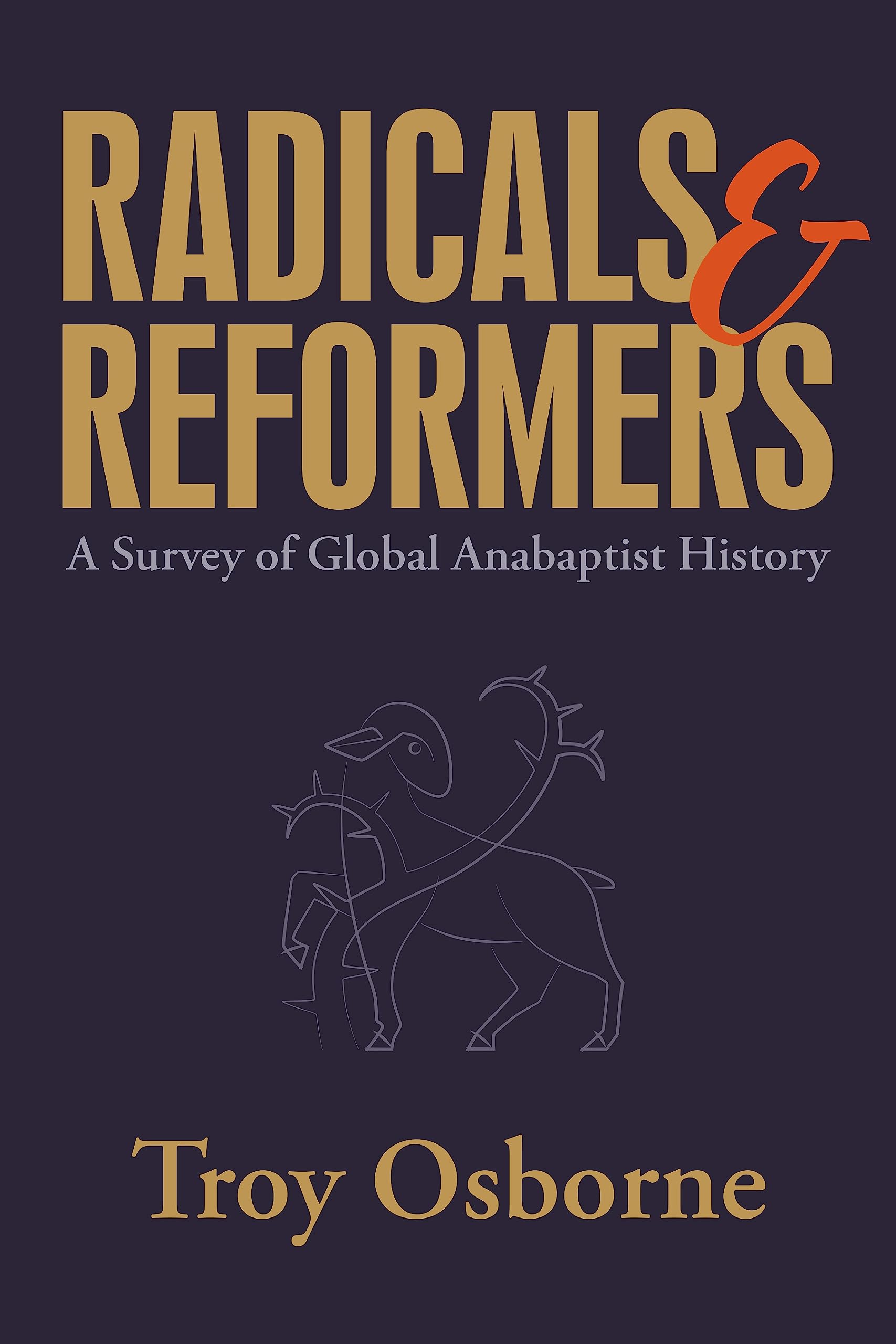 Radicals and Reformers: A Survey of Global Anabaptist History,New