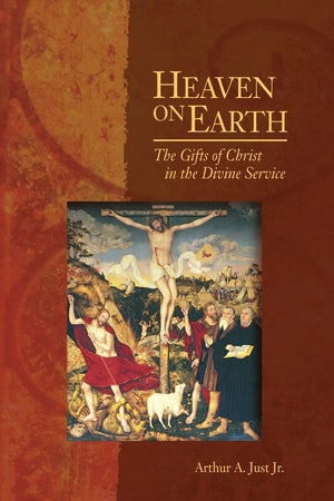 Heaven On Earth: The Gifts Of Christ In The Divine Service,New