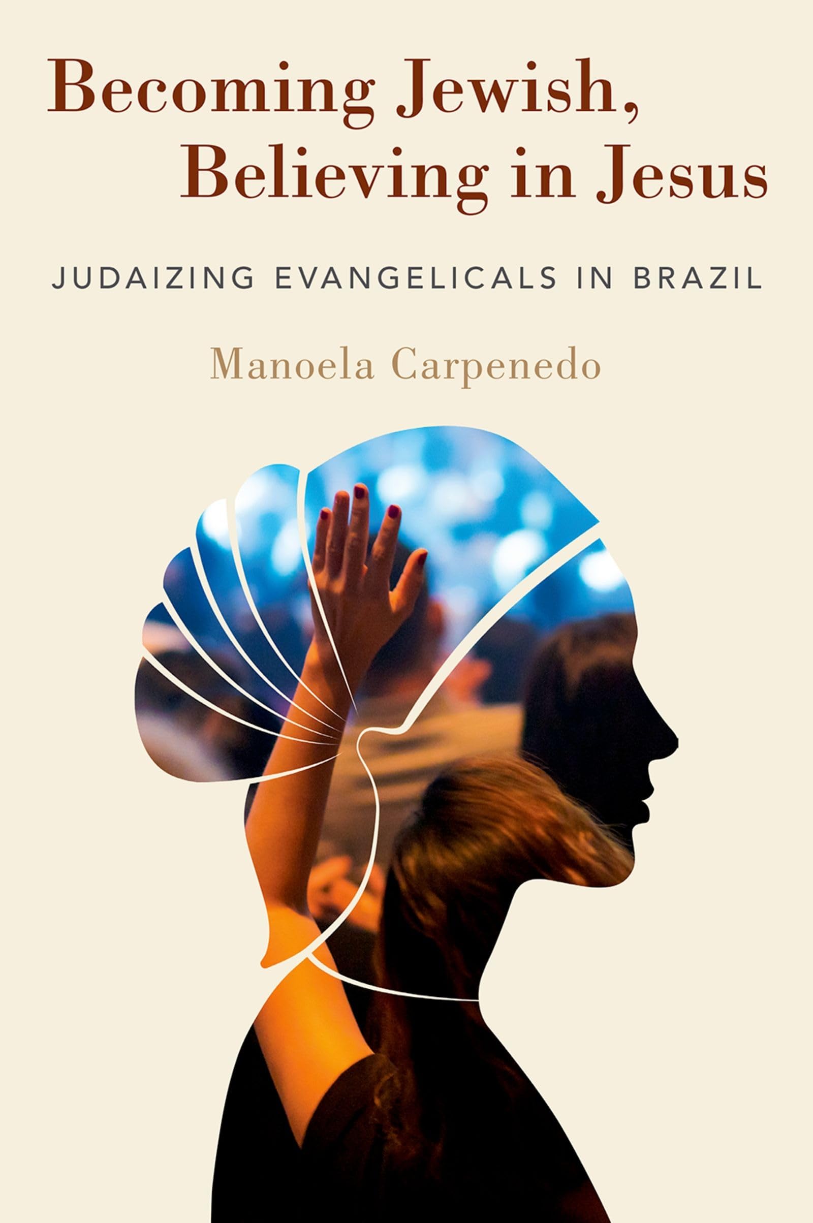 Becoming Jewish, Believing In Jesus: Judaizing Evangelicals In Brazil,Used