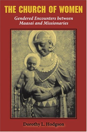 The Church of Women: Gendered Encounters between Maasai and Missionaries,Used