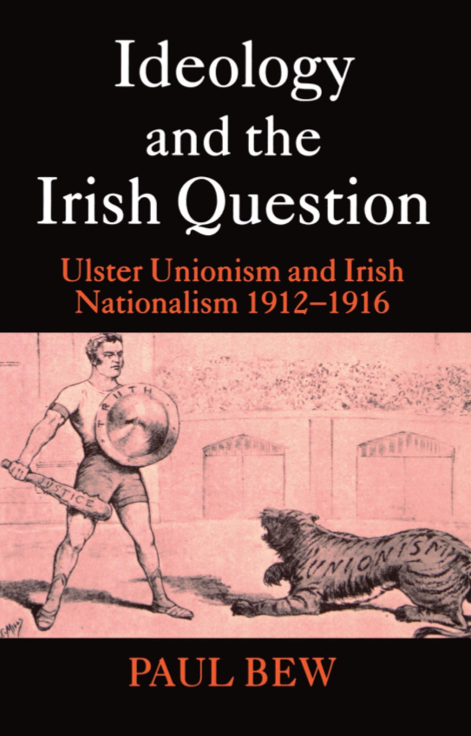 Ideology And The Irish Question: Ulster Unionism And Irish Nationalism 19121916
