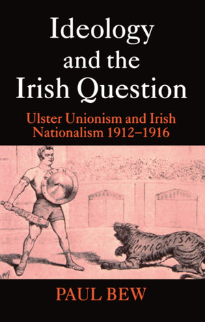 Ideology And The Irish Question: Ulster Unionism And Irish Nationalism 19121916