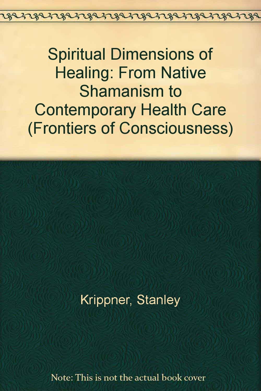 Spiritual Dimensions Of Healing: From Native Shamanism To Contemporary Health Care,Used