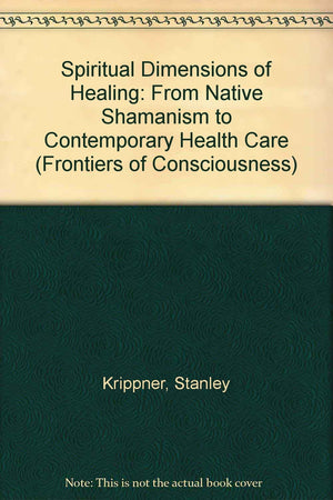 Spiritual Dimensions Of Healing: From Native Shamanism To Contemporary Health Care,Used