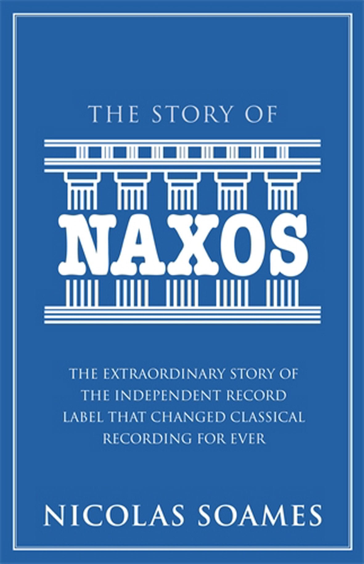 The Story of Naxos: The Extraordinary Story of the Independent Record Label That Changed Classical Recording for Ever,Used