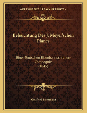 Beleuchtung Des J. Meyer'schen Planes: Einer Teutschen EisenbahnschienenCompagnie (1845) (German Edition),New