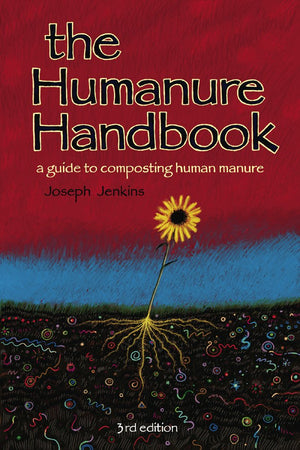 The Humanure Handbook: A Guide To Composting Human Manure, Third Edition