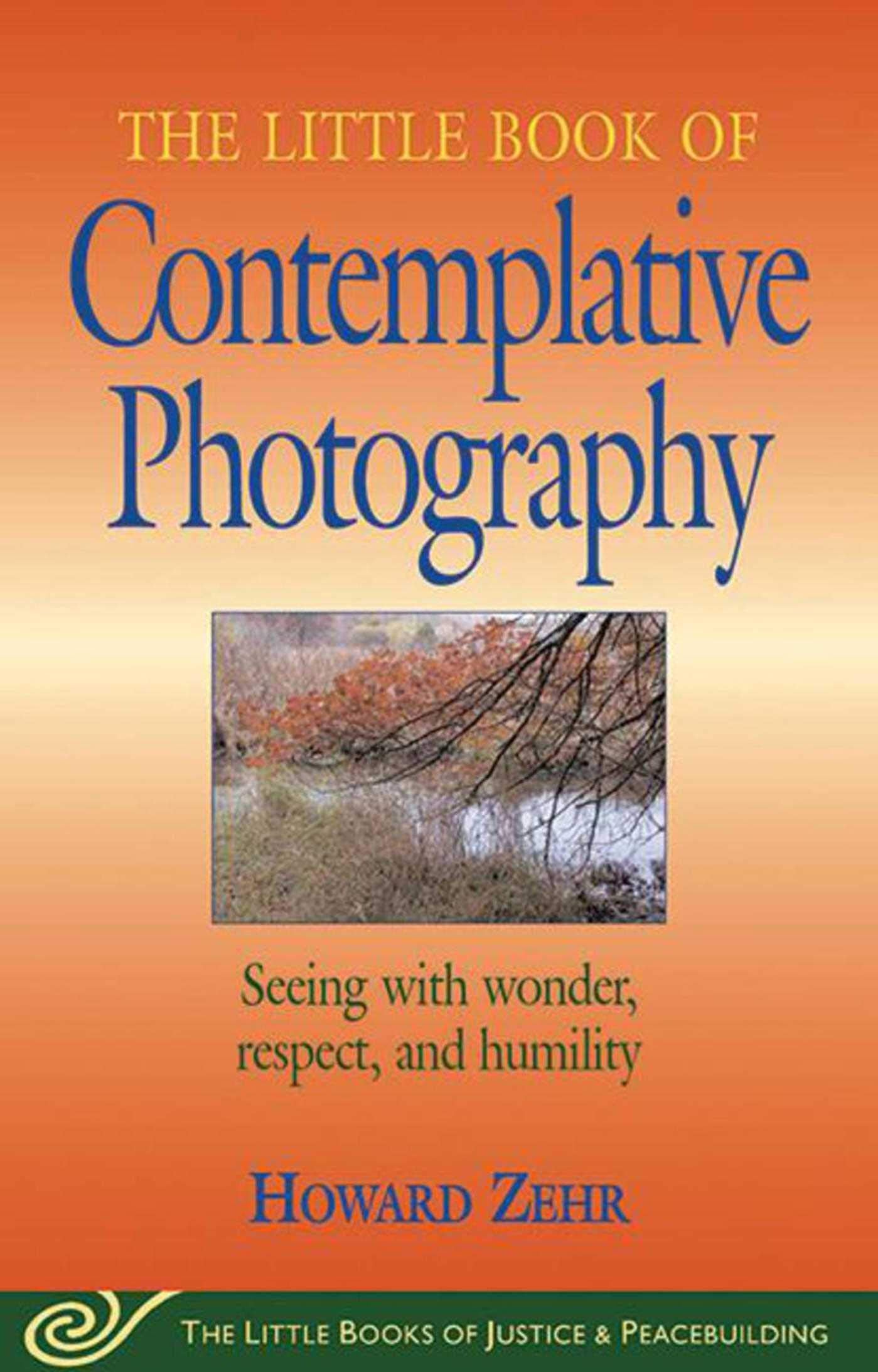 Little Book of Contemplative Photography: Seeing With Wonder, Respect And Humility (Justice and Peacebuilding),Used