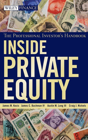Inside Private Equity: The Professional Investor s Handbook