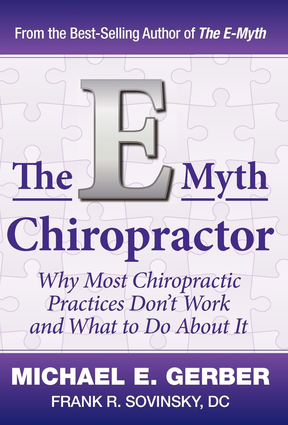 The EMyth Chiropractor: Why Most Chiropractic Practices Dont Work and What to Do about It