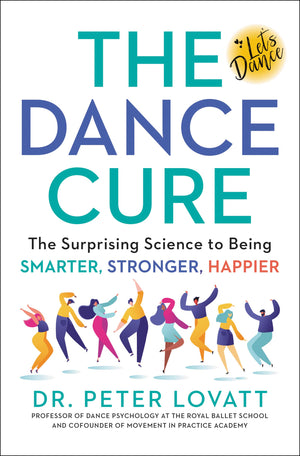 The Dance Cure: The Surprising Science To Being Smarter, Stronger, Happier
