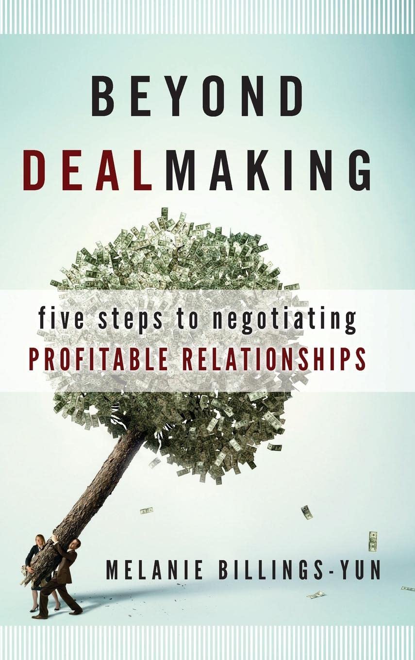 Beyond Dealmaking: Five Steps To Negotiating Profitable Relationships,New
