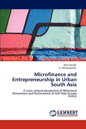 Microfinance and Entrepreneurship in Urban South Asia: A cross cultural perspective of Behavioral Dimensions and Performance of ,Used