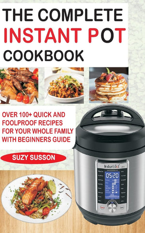 THE COMPLETE INSTANT POT COOKBOOK: Over 100+ Quick & Foolproof Recipes for Your Whole Family with Beginners Guide,Used