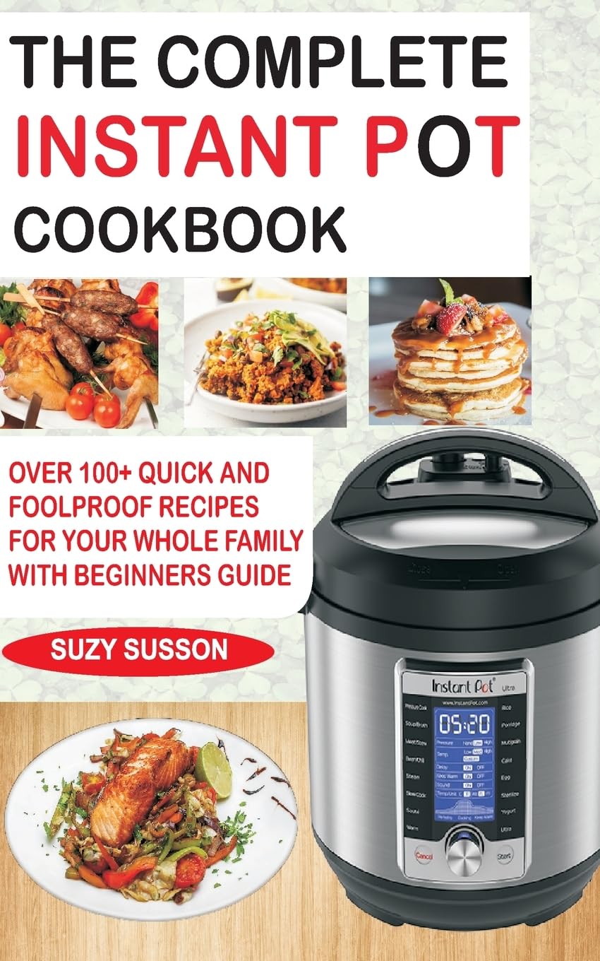 THE COMPLETE INSTANT POT COOKBOOK: Over 100+ Quick & Foolproof Recipes for Your Whole Family with Beginners Guide,Used