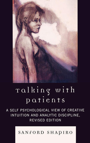 Talking with Patients: A Self Psychological View of Creative Intuition and Analytic Discipline,Used