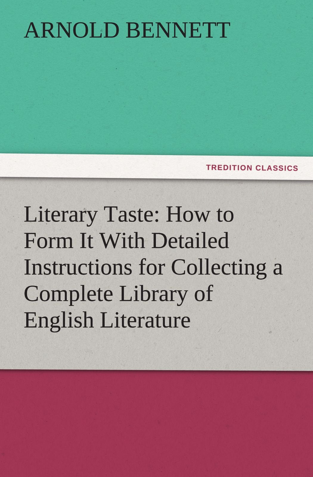 Literary Taste: How to Form It with Detailed Instructions for Collecting a Complete Library of English Literature,Used