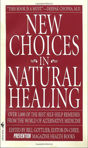 New Choices in Natural Healing: Over 1,800 of the Best SelfHelp Remedies from the World of Alternative Medicine,New