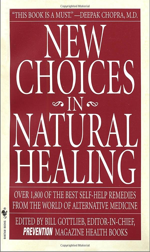New Choices in Natural Healing: Over 1,800 of the Best SelfHelp Remedies from the World of Alternative Medicine,Used