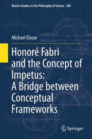 Honor Fabri and the Concept of Impetus: A Bridge between Conceptual Frameworks (Boston Studies in the Philosophy and History o,Used
