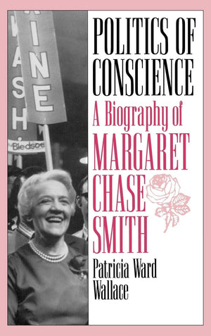 Politics Of Conscience: A Biography Of Margaret Chase Smith-used