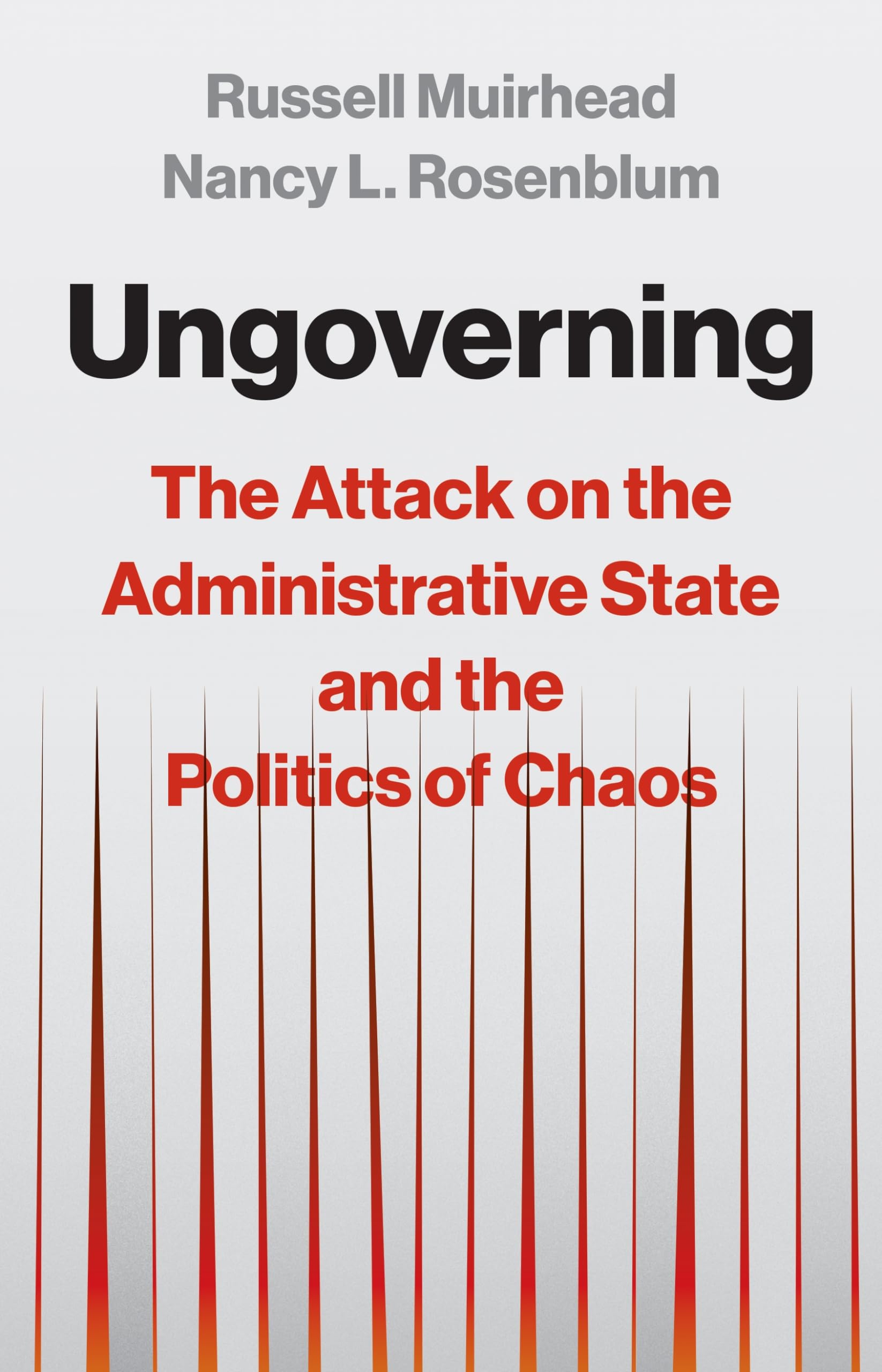 Ungoverning: The Attack On The Administrative State And The Politics Of Chaos