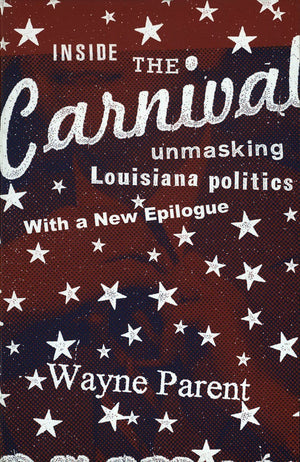 Inside The Carnival: Unmasking Louisiana Politics,New