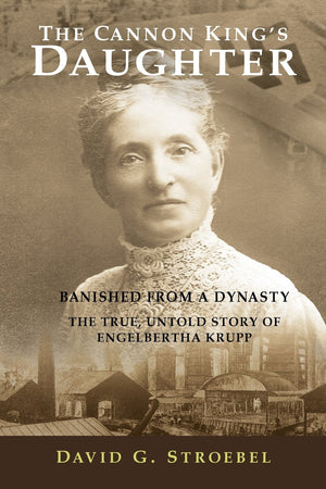 The Cannon King's Daughter: Banished from a Dynasty The True, Untold Story of Engelbertha Krupp,Used