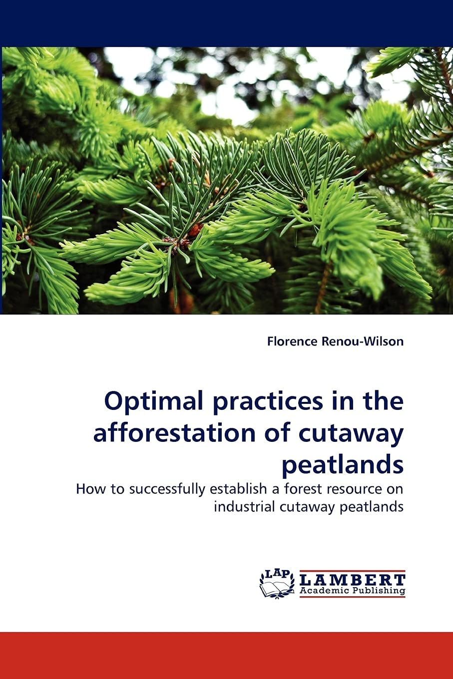 Optimal practices in the afforestation of cutaway peatlands: How to successfully establish a forest resource on industrial cutaw,Used