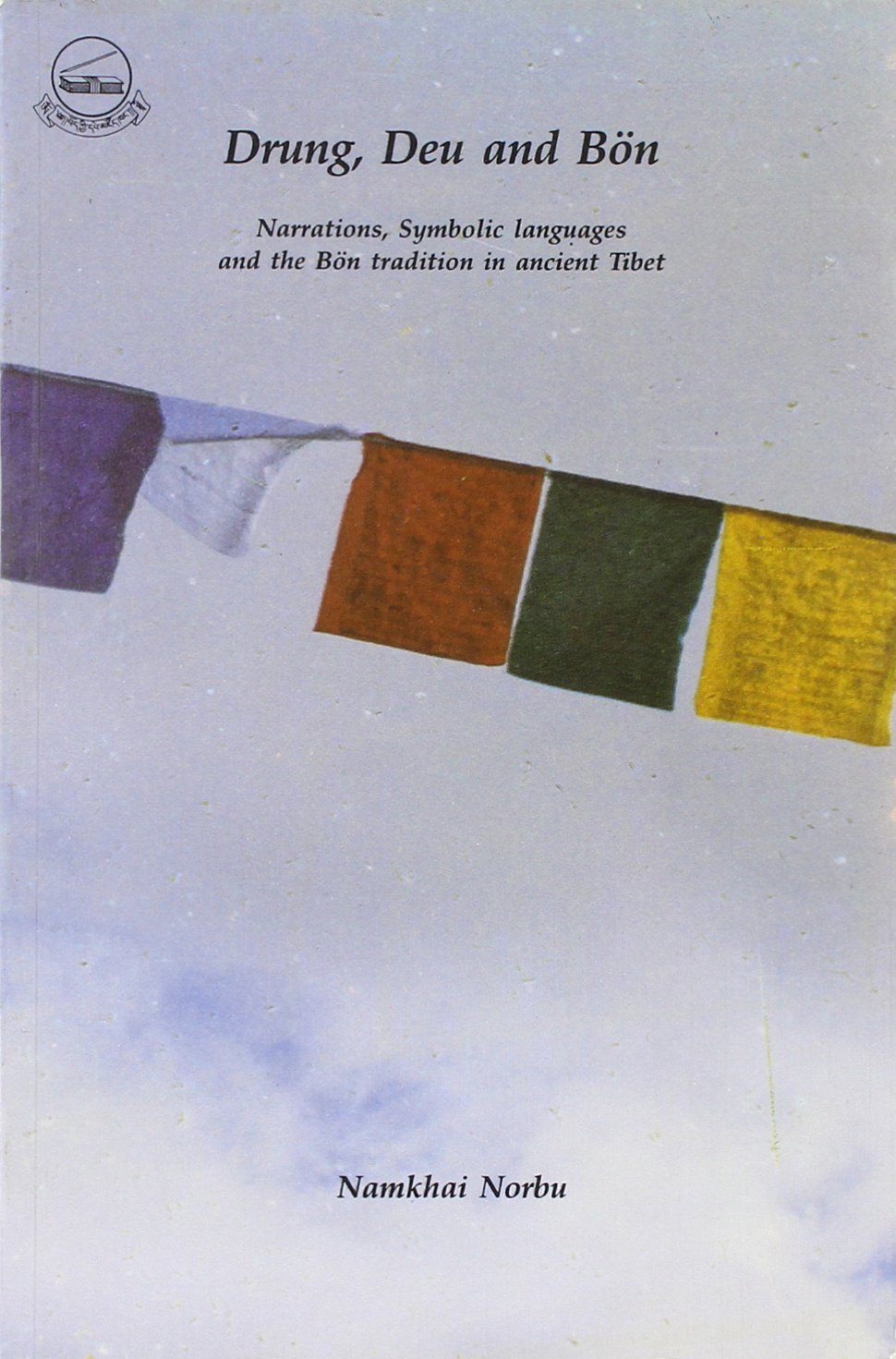 Drung, deu, and Bn: Narrations, symbolic languages, and the Bn traditions in ancient Tibet,New