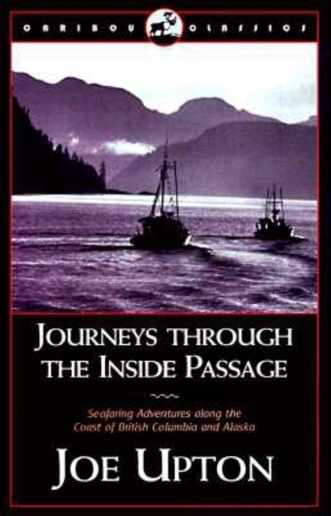 Journeys Through the Inside Passage: Seafaring Adventures Along the Coast of British Colubmia and Alaska (Caribou Classic),Used