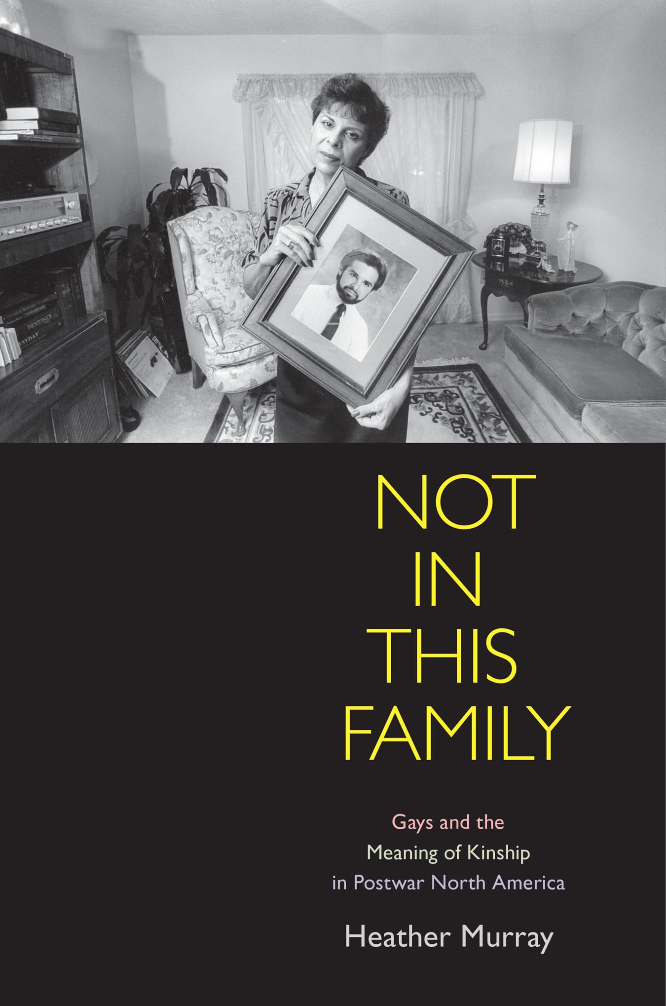 Not in This Family: Gays and the Meaning of Kinship in Postwar North America (Politics and Culture in Modern America),Used