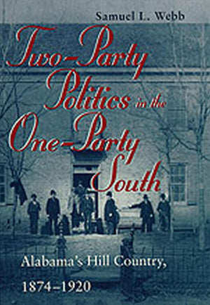 TwoParty Politics in the OneParty South: Alabama's Hill Country, 18741920,Used