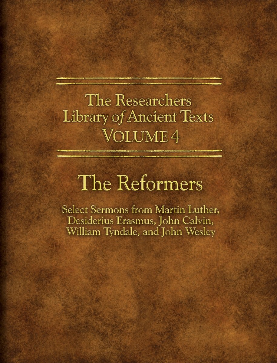 The Researchers Library Of Ancient Texts  Volume Iv: The Reformers: Select Sermons From Martin Luther, Desiderius Erasmus, John