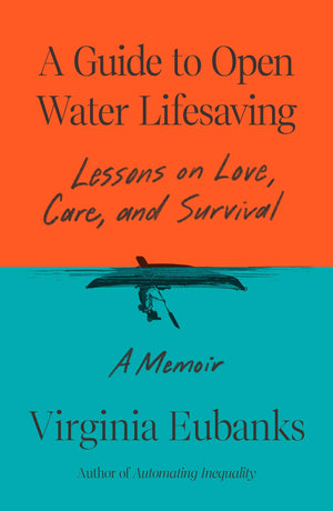 A Guide To Open Water Lifesaving: Lessons On Love, Care, And Survival: A Memoir