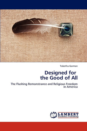 Designed for the Good of All: The Flushing Remonstrance and Religious Freedom in America,Used