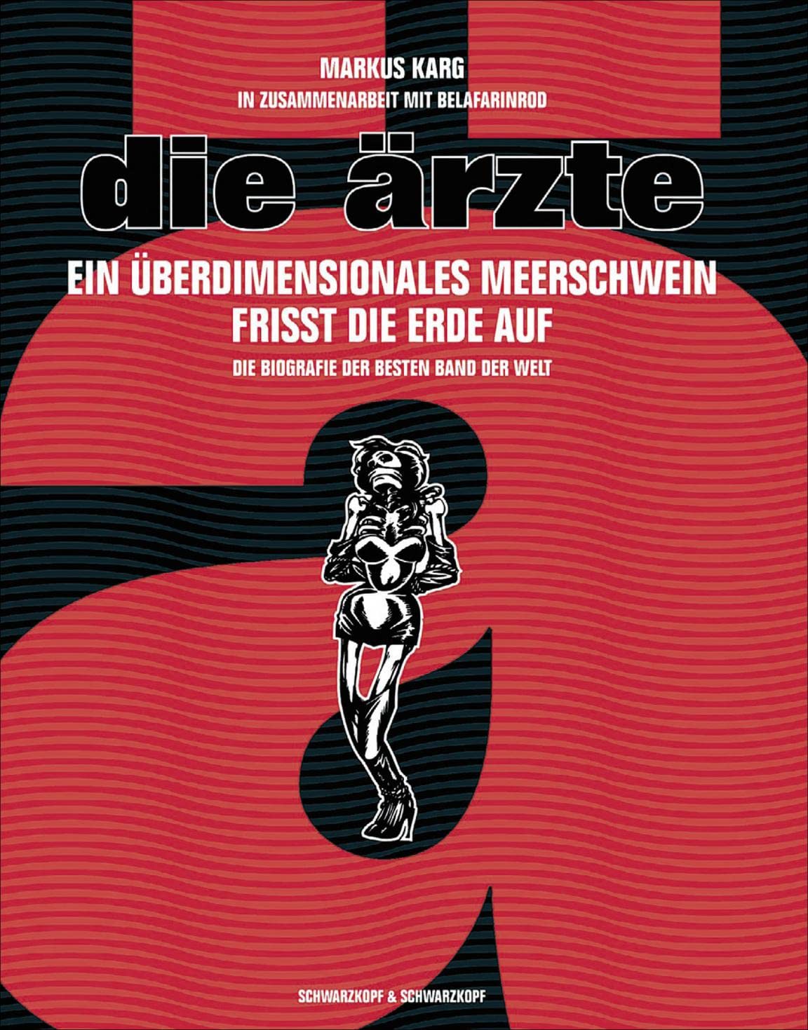 Die rzte: Ein berdimensionales Meerschwein frisst die Erde auf. Die Biografie der besten Band der Welt. In Zusammenarbeit mit Be,Used