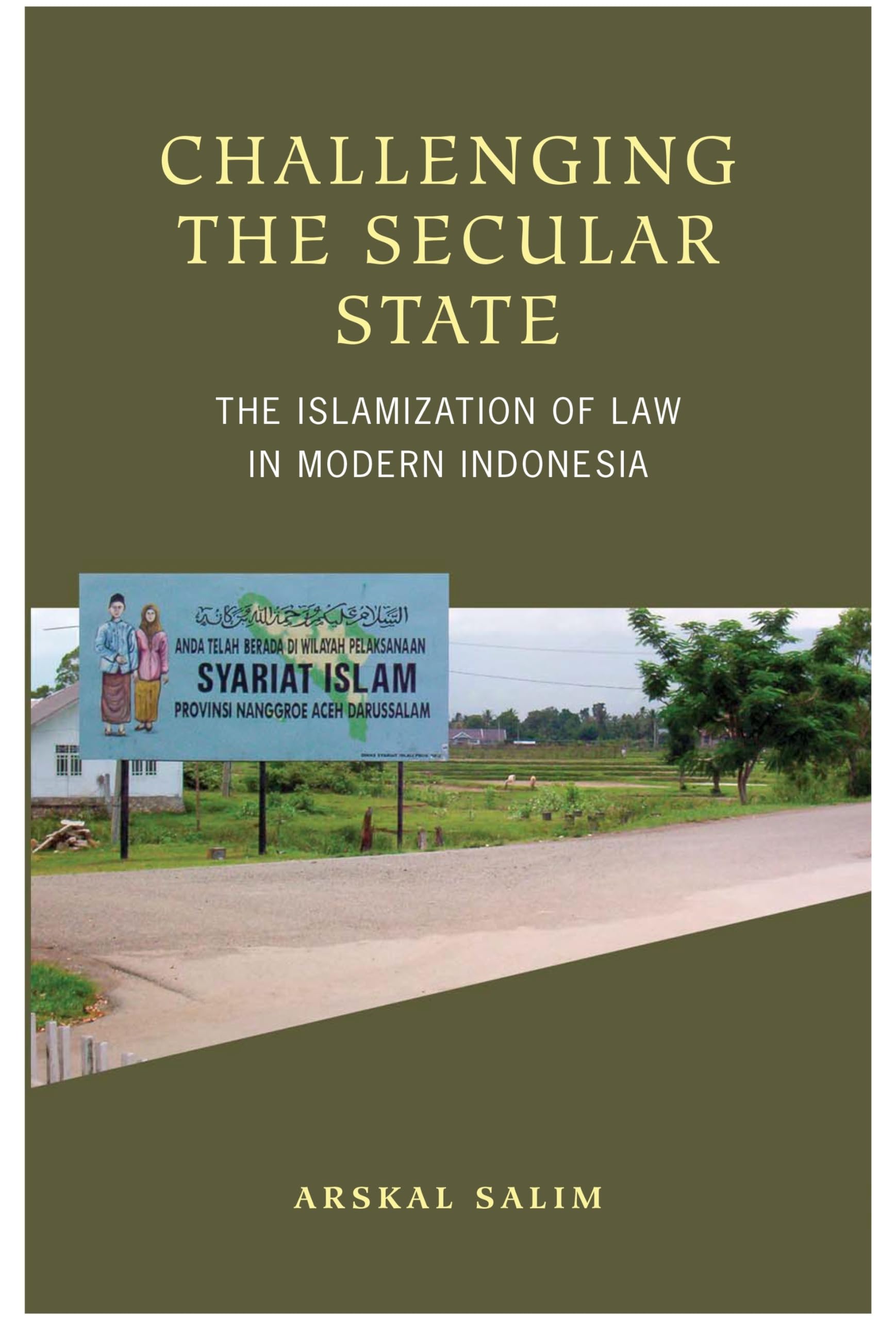 Challenging the Secular State: The Islamization of Law in Modern Indonesia,New