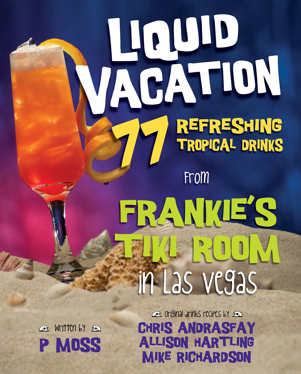 Liquid Vacation: 77 Refreshing Tropical Drinks from Frankie's Tiki Room in Las Vegas,New
